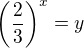 $\(\frac23\)^x=y$
