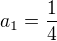 $a_{1}=\frac{1}{4}$