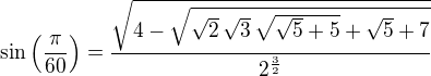 $\sin \left({{\pi}\over{60}}\right)={{\sqrt{4-\sqrt{\sqrt{2}\,\sqrt{ 3}\,\sqrt{\sqrt{5}+5}+\sqrt{5}+7}}}\over{2^{{{3}\over{2}}}}}$