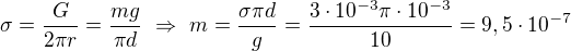 $\sigma=\frac{G}{2\pi r}=\frac{mg}{\pi d}\ \Rightarrow\ m=\frac{\sigma \pi d}{g}=\frac{3\cdot10^{-3}\pi\cdot10^{-3}}{10}=9,5\cdot10^{-7}$
