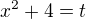 $x^2 + 4 = t$