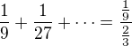 $\frac19+\frac1{27}+\dots=\frac{\frac19}{\frac23}$