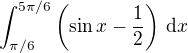 $\int_{\pi/6}^{5\pi/6} \left( \sin x - \frac{1}{2} \right) \, {\rm d}x$