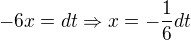 $-6x = dt \Rightarrow x=-\frac{1}{6}dt$