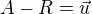 $A-R=\vec u$