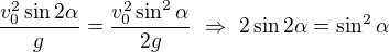 $\frac{v_0^2\sin 2\alpha }{g}=\frac{v_0^2\sin ^2\alpha }{2g}\ \Rightarrow \ 2\sin 2\alpha=\sin ^2\alpha $