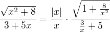 $\frac{\sqrt{x^2+8}}{3+5x}=\frac {|x|}x\cdot\frac{\sqrt{1+\frac8{x^2}}}{\frac3x+5}$