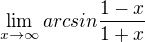 $\lim_{x\to\infty }arcsin\frac{1-x}{1+x}$