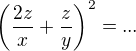 $\left(\frac{2z}{x}+\frac{z}{y}\right)^2=...$