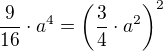 $\frac{9}{16}\cdot a^4= \(\frac{3}{4} \cdot a^2\)^2$