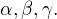 $\alpha, \beta, \gamma. $
