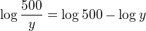 $\log\frac {500}{y}=\log500-\log y $