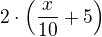$2\cdot \(\frac{x}{10}+5\)$