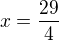 $x=\frac{29}{4}$