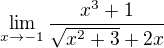 $\lim_{x\to-1} \frac{x^{3}+1}{\sqrt{x^{2}+3} + 2x}$
