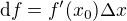 $\mathrm{d}f=f'(x_0)\Delta x$