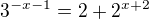 $ 3^{-x-1}=2+2^{x+2}$