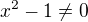 $x^2-1\neq 0$