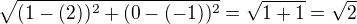 $\sqrt{(1-(2))^2+(0-(-1))^2} = \sqrt{1+1} = \sqrt{2}$