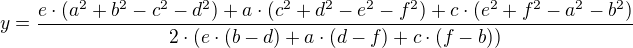 kopírovat do textarea $y = \frac{e\cdot (a^{2} + b^{2} - c^{2} - d^{2}) + a\cdot (c^{2} + d^{2} - e^{2} - f^{2}) + c\cdot (e^{2} + f^{2} - a^{2} - b^{2})}{2\cdot (e\cdot (b-d) + a\cdot (d-f) + c\cdot (f-b))}$