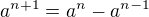 $a^{n+1}=a^{n}-a^{n-1}$