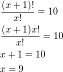 $\frac{(x+1)!}{x!}=10\nl\frac{(x+1)x!}{x!}=10\nlx+1=10\nlx=9$