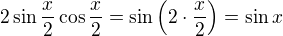 $2\sin{\frac x2}\cos{\frac x2}=\sin\({2\cdot \frac x2}\)=\sin x$