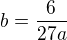 $b = \frac{6}{27a}$