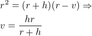 $r^2=(r+h)(r-v)\Rightarrow\nlv=\frac{hr}{r+h}$