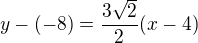 $y-(-8)=\frac{3\sqrt{2}}{2}(x-4)$