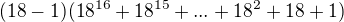 $(18-1)(18^{16}+18^{15}+...+18^2+18+1)$