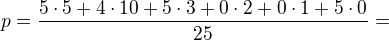 $p=\frac{5\cdot5+4\cdot10+5\cdot3+0\cdot 2+0\cdot 1+5\cdot 0}{25}=$