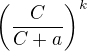 $\(\frac{C}{C+a}\)^k$