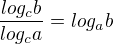 $\frac{log_{c}b}{log_{c}a}=log_{a}b$
