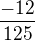 $\frac{-12}{125}$