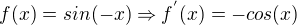 $f(x) = sin(-x) \Rightarrow f^{'}(x) = -cos(x)$