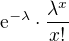 $\mathrm{e}^{-\lambda }\cdot \frac{\lambda ^{x}}{x!}$