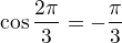 $\cos \frac{2\pi}{3}=-\frac{\pi}{3}$