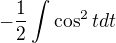 $-\frac12\int{\cos^2{t}dt}$