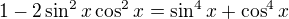 $1-2\sin^2x\cos^2x=\sin^4x+\cos^4x$