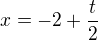 $x = -2 + \frac{t}{2}$