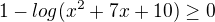 $1-log(x^{2}+7x+10)\ge 0$