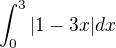 $\int_{0}^{3}|1-3x|dx$