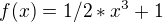 $ f(x)=1/2*x^3+1$