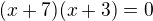 $(x+7)(x+3)=0$
