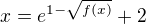 $x=e^{1-\sqrt{f(x)}}+2$