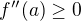 $f''(a)\ge0$