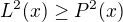 $L^2(x) \ge P^2(x)$