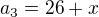 $a_3=26+x$