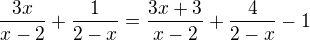 $\frac{3x}{x - 2} + \frac{1}{2 - x} = \frac{3x + 3}{x - 2} + \frac{4}{2 - x} - 1$